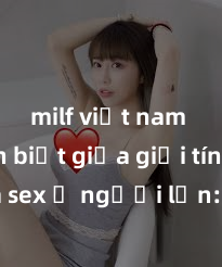 milf việt nam Phân biệt giữa giới tính và sex ở người lớn: Tìm hiểu sự khác biệt và yếu tố quyết định