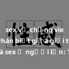 sex vợ chồng vietsub Phân biệt giữa giới tính và sex ở người lớn: Tìm hiểu sự khác biệt và yếu tố quyết định