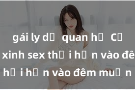 gái ly dị quan hệ Cặp đôi gái xinh sex thổi hồn vào đêm muộn