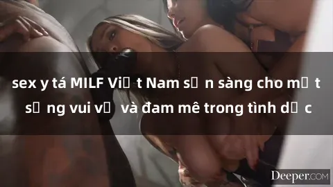 sex y tá MILF Việt Nam sẵn sàng cho một sống vui vẻ và đam mê trong tình dục