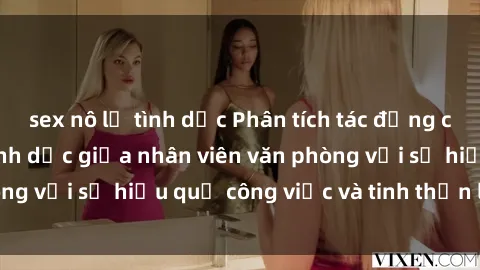 sex nô lệ tình dục Phân tích tác động của việc quan hệ tình dục giữa nhân viên văn phòng với sự hiệu quả công việc và tinh thần làm việc
