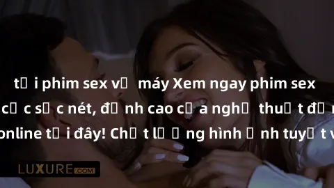 tải phim sex về máy Xem ngay phim sex full HD không che cực sắc nét, đỉnh cao của nghệ thuật đồng tính online tại đây! Chất lượng hình ảnh tuyệt vời, đến và tận hưởng ngay.