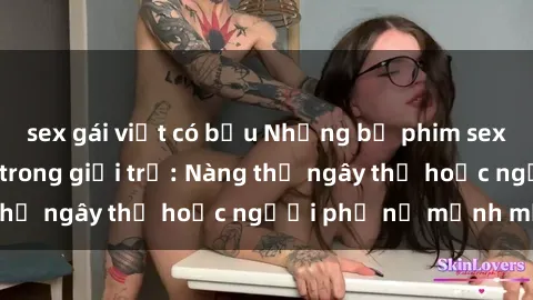 sex gái việt có bầu Những bộ phim sex Hàn Quốc gây sốt trong giới trẻ: Nàng thơ ngây thơ hoặc người phụ nữ mạnh mẽ?