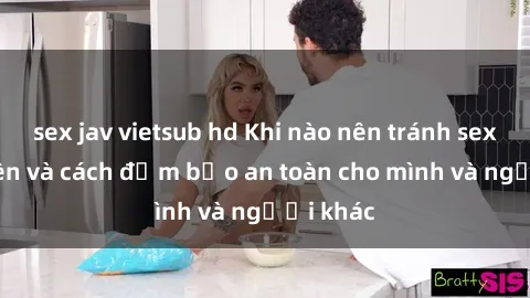 sex jav vietsub hd Khi nào nên tránh sex công viên và cách đảm bảo an toàn cho mình và người khác