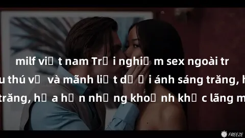 milf việt nam Trải nghiệm sex ngoài trời: Bí mật tình yêu thú vị và mãnh liệt dưới ánh sáng trăng, hứa hẹn những khoảnh khắc lãng mạn và mãnh liệt.