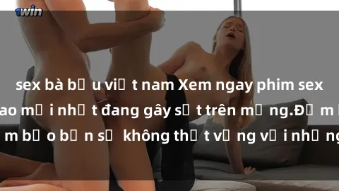 sex bà bầu việt nam Xem ngay phim sex Mỹ vietsub đỉnh cao mới nhất đang gây sốt trên mạng.Đảm bảo bạn sẽ không thất vọng với những tình tiết hấp dẫn.