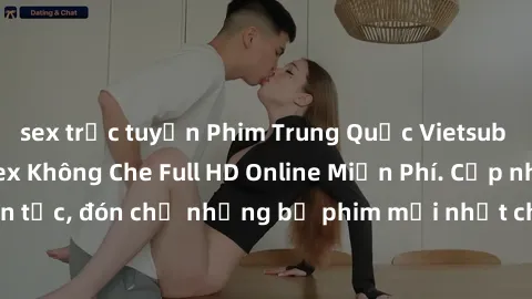 sex trực tuyến Phim Trung Quốc Vietsub Hot Nhất - Xem Sex Không Che Full HD Online Miễn Phí. Cập nhật liên tục, đón chờ những bộ phim mới nhất chỉ có tại website chúng tôi!
