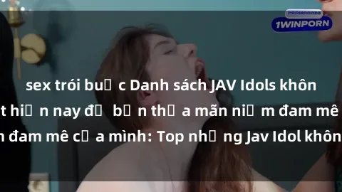sex trói buộc Danh sách JAV Idols không che nổi tiếng nhất hiện nay để bạn thỏa mãn niềm đam mê của mình: Top những Jav Idol không che hot nhất