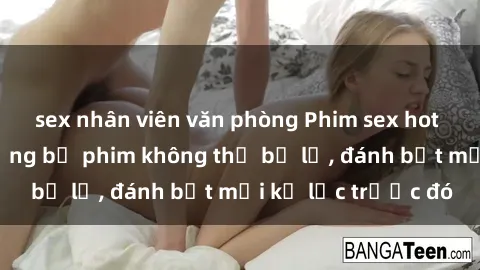 sex nhân viên văn phòng Phim sex hot nhất năm  Top những bộ phim không thể bỏ lỡ, đánh bật mọi kỷ lục trước đó