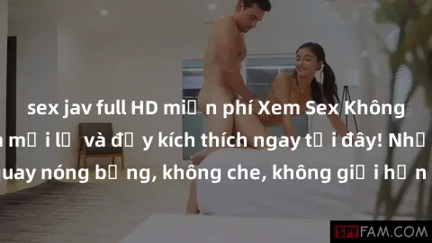 sex jav full HD miễn phí Xem Sex Không Che: Trải nghiệm mới lạ và đầy kích thích ngay tại đây! Những cảnh quay nóng bỏng, không che, không giới hạn đang chờ đón bạn. Đừng bỏ lỡ!