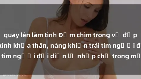 quay lén làm tình Đắm chìm trong vẻ đẹp tự nhiên của gái xinh khỏa thân, nàng khiến trái tim người đối diện lỡ nhịp chỉ trong một cái nhìn.