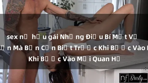 sex nữ hầu gái Những Điều Bí Mật Về Sex Người Lớn Mà Bạn Cần Biết Trước Khi Bước Vào Mối Quan Hệ