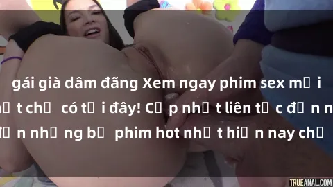 gái già dâm đãng Xem ngay phim sex mới nhất, hấp dẫn nhất chỉ có tại đây! Cập nhật liên tục đến những bộ phim hot nhất hiện nay chỉ trong vài cú click!