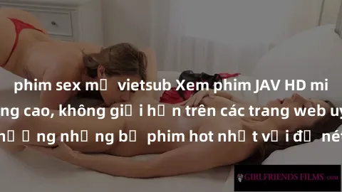 phim sex mỹ vietsub Xem phim JAV HD miễn phí chất lượng cao, không giới hạn trên các trang web uy tín. Yên tâm tận hưởng những bộ phim hot nhất với độ nét sắc sảo, đẹp mắt ngay tại nhà. Hãy trải nghiệ