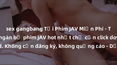 sex gangbang Tải Phim JAV Miễn Phí - Thưởng thức hàng ngàn bộ phim JAV hot nhất chỉ cần click download. Không cần đăng ký, không quảng cáo - Dễ dàng tải về và xem online!