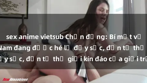 sex anime vietsub Chấn động: Bí mật về sex nữ sinh Việt Nam đang được hé lộ đầy sốc, đến từ thế giới kín đáo của giới trẻ.