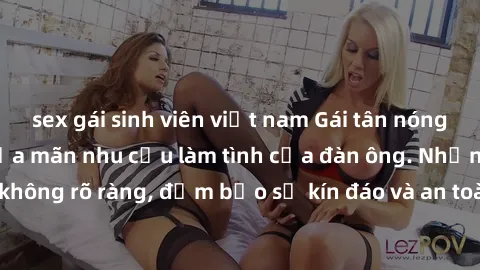 sex gái sinh viên việt nam Gái tân nóng bỏng, dâm đãng thỏa mãn nhu cầu làm tình của đàn ông. Nhận dạng không rõ ràng, đảm bảo sự kín đáo và an toàn cho trải nghiệm tuyệt vời.