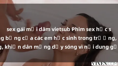 sex gái mại dâm vietsub Phim sex học sinh: Hành động nóng bỏng của các em học sinh trong trường, khiến dân mạng dậy sóng vì nội dung gợi cảm và kích thích.