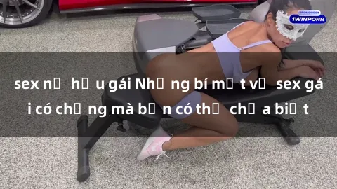 sex nữ hầu gái Những bí mật về sex gái có chồng mà bạn có thể chưa biết