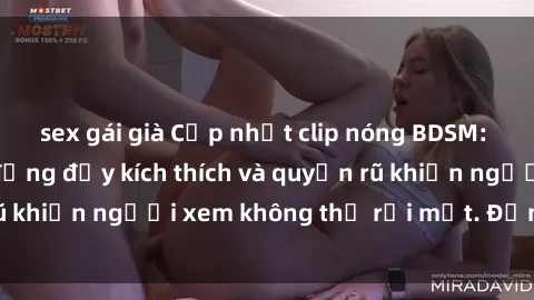 sex gái già Cập nhật clip nóng BDSM: Những pha hành động đầy kích thích và quyến rũ khiến người xem không thể rời mắt. Đừng bỏ lỡ!