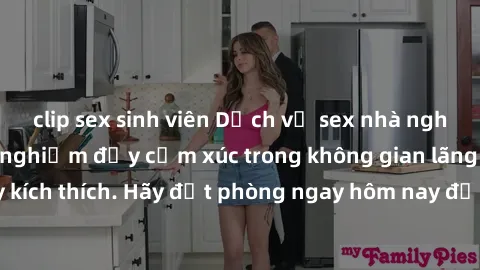 clip sex sinh viên Dịch vụ sex nhà nghỉ đẳng cấp: Trải nghiệm đầy cảm xúc trong không gian lãng mạn, đầy kích thích. Hãy đặt phòng ngay hôm nay để thỏa mãn khát khao của bạn!