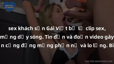 sex khách sạn Gái Việt bị lộ clip sex, scandal khiến dân mạng dậy sóng. Tin đồn và đoạn video gây chấn động, khiến cộng đồng mạng phẫn nộ và lo lắng. Bi kịch ẩn sau bức màn đen tối của thế giới ảo.