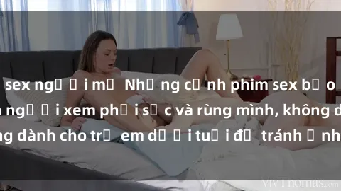 sex người mỹ Những cảnh phim sex bạo dâm nhóm khiến người xem phải sốc và rùng mình, không dành cho trẻ em dưới tuổi để tránh ảnh hưởng tiêu cực.