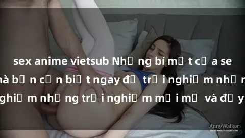 sex anime vietsub Những bí mật của sex nhóm không che mà bạn cần biết ngay để trải nghiệm những trải nghiệm mới mẻ và đầy kích thích.