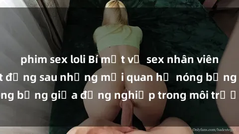 phim sex loli Bí mật về sex nhân viên văn phòng: Sự thật đằng sau những mối quan hệ nóng bỏng giữa đồng nghiệp trong môi trường làm việc.
