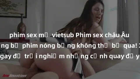 phim sex mỹ vietsub Phim sex châu Âu đỉnh cao: Top những bộ phim nóng bỏng không thể bỏ qua! Xem ngay để trải nghiệm những cảnh quay đầy kích thích và cuồng nhiệt.