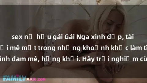 sex nữ hầu gái Gái Nga xinh đẹp, tài năng khiến bạn phải mê mệt trong những khoảnh khắc làm tình đam mê, hứng khởi. Hãy trải nghiệm cùng họ ngay hôm nay!