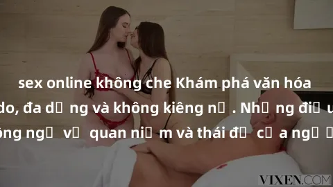 sex online không che Khám phá văn hóa sex Bắc Âu: Sự tự do, đa dạng và không kiêng nể. Những điều không ngờ về quan niệm và thái độ của người Bắc Âu đối với tình dục.