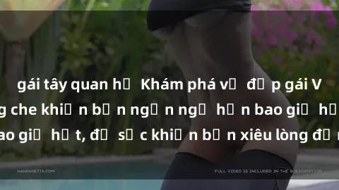 gái tây quan hệ Khám phá vẻ đẹp gái Việt Nam nude không che khiến bạn ngẩn ngơ hơn bao giờ hết, đủ sức khiến bạn xiêu lòng đến ngất ngây