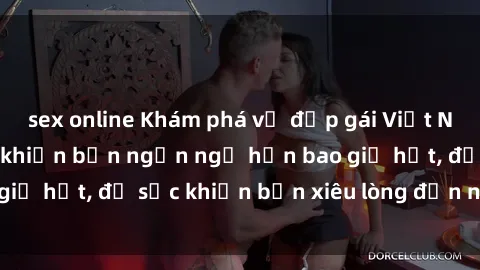 sex online Khám phá vẻ đẹp gái Việt Nam nude không che khiến bạn ngẩn ngơ hơn bao giờ hết, đủ sức khiến bạn xiêu lòng đến ngất ngây