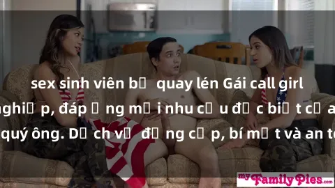 sex sinh viên bị quay lén Gái call girl vip tư vấn chuyên nghiệp, đáp ứng mọi nhu cầu đặc biệt của quý ông. Dịch vụ đẳng cấp, bí mật và an toàn, hãy tìm hiểu ngay!