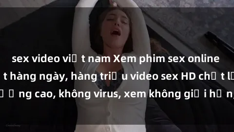 sex video việt nam Xem phim sex online miễn phí, cập nhật hàng ngày, hàng triệu video sex HD chất lượng cao, không virus, xem không giới hạn, hoàn toàn miễn phí.