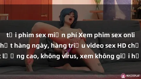 tải phim sex miễn phí Xem phim sex online miễn phí, cập nhật hàng ngày, hàng triệu video sex HD chất lượng cao, không virus, xem không giới hạn, hoàn toàn miễn phí.