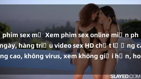 phim sex mỹ Xem phim sex online miễn phí, cập nhật hàng ngày, hàng triệu video sex HD chất lượng cao, không virus, xem không giới hạn, hoàn toàn miễn phí.