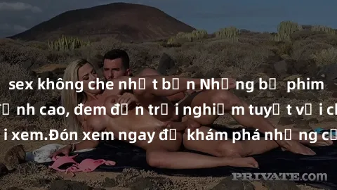 sex không che nhật bản Những bộ phim sex không che HD đỉnh cao, đem đến trải nghiệm tuyệt vời cho người xem.Đón xem ngay để khám phá những cảnh quay đẹp mắt và kích thích.