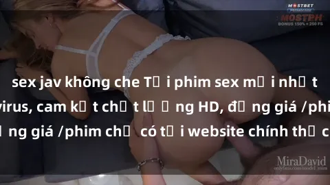 sex jav không che Tải phim sex mới nhất cực nhanh không virus, cam kết chất lượng HD, đồng giá /phim chỉ có tại website chính thức. Đặt ngay!