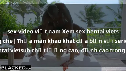 sex video việt nam Xem sex hentai vietsub cực hot, không che | Thỏa mãn khao khát của bạn với series hentai vietsub chất lượng cao, đỉnh cao trong thể loại anime không che.
