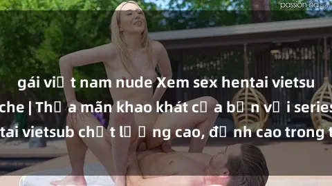 gái việt nam nude Xem sex hentai vietsub cực hot, không che | Thỏa mãn khao khát của bạn với series hentai vietsub chất lượng cao, đỉnh cao trong thể loại anime không che.