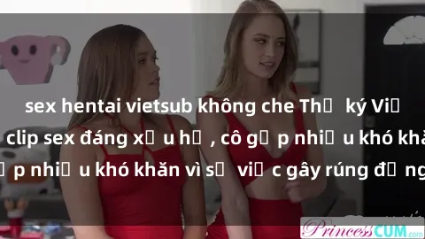 sex hentai vietsub không che Thư ký Việt Nam bị phát tán clip sex đáng xấu hổ, cô gặp nhiều khó khăn vì sự việc gây rúng động này.