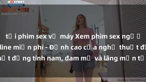 tải phim sex về máy Xem phim sex người Pháp vietsub online miễn phí - Đỉnh cao của nghệ thuật đồng tính nam, đam mỹ và lãng mạn từ xứ sở hoa hồng!