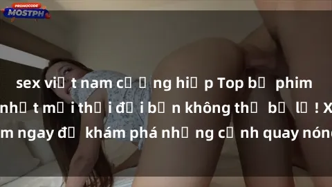 sex việt nam cưỡng hiếp Top bộ phim sex Hàn Quốc hot nhất mọi thời đại bạn không thể bỏ lỡ! Xem ngay để khám phá những cảnh quay nóng bỏng, đầy nghẹt thở!