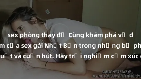 sex phòng thay đồ Cùng khám phá vẻ đẹp và sức gợi cảm của sex gái Nhật Bản trong những bộ phim đầy nghệ thuật và cuốn hút. Hãy trải nghiệm cảm xúc đầy mới mẻ và sống động từ những cảnh quay tinh tế và