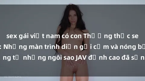 sex gái việt nam có con Thưởng thức sex JAV idol miễn phí: Những màn trình diễn gợi cảm và nóng bỏng từ những ngôi sao JAV đỉnh cao đã sẵn sàng để bạn khám phá.