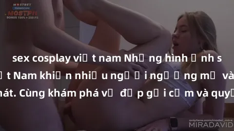 sex cosplay việt nam Những hình ảnh sex gái sinh viên Việt Nam khiến nhiều người ngưỡng mộ và thèm khát. Cùng khám phá vẻ đẹp gợi cảm và quyến rũ của những cô gái trẻ này.