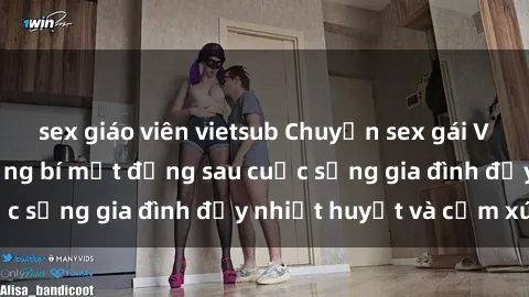 sex giáo viên vietsub Chuyện sex gái Việt có chồng: Những bí mật đằng sau cuộc sống gia đình đầy nhiệt huyết và cảm xúc