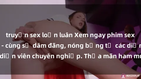 truyện sex loạn luân Xem ngay phim sex miễn phí tại đây - cùng sự dâm đãng, nóng bỏng từ các diễn viên chuyên nghiệp. Thỏa mãn ham muốn ngay hôm nay!